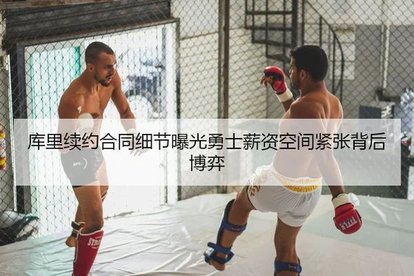 库里续约合同细节曝光勇士薪资空间紧张背后博弈